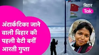 Aarti Gupta बनीं बिहार की पहली बेटी जो पहुंचीं  Antarctica, रच दिया इतिहास  | Bihar Tak