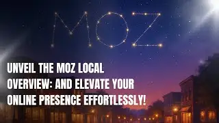 Unveil the Moz Local Overview: And Elevate Your Online Presence Effortlessly!