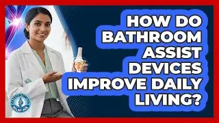 How Do Bathroom Assist Devices Improve Daily Living?