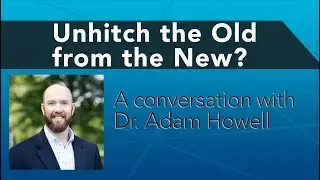 Unhitching the old from the New - Contra Talk Episode 1 - Dr. Adam Howell