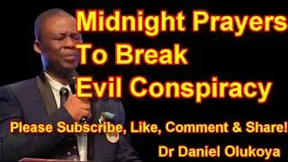 MIDNIGHT PRAYERS TO BREAK EVIL CONSPIRACY - DR DANIEL  OLUKOYA