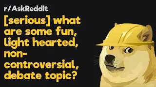 [serious] what are some fun, light hearted, non-controversial, debate topic? - r/AskReddit