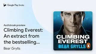 Climbing Everest: An extract from the&hellip; by Bear Grylls &middot; Audiobook preview