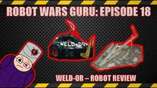 Robot Wars Guru, Episode 18: The Weld-dor Machines [Robot Review]
