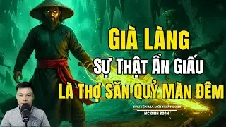 GIÀ LÀNG SỰ THẬT ẨN GIẤU LÀ THỢ SĂN QUỶ MÀN ĐÊM | Truyện Ma Đình Soạn - Chuyện Ma kinh dị Mới Nhất