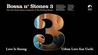 Love Is Strong - Urban Love feat. Uschi (Bossa n&acute;Stones 3)
