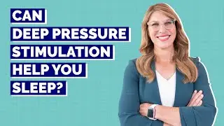 Can Deep Pressure Stimulation Help You Sleep? - Featuring Dr. Shelby Harris!