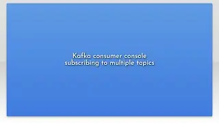 Kafka consumer console subscribing to multiple topics