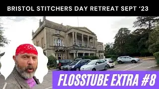 Flosstube Extra 8  -  Bristol Stitchers Day Retreat Sept 2023