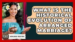 What Is The Historical Evolution Of Arranged Marriage? - Worldwide Traditions