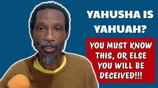 Yahusha Is Yahuah? You Must Know This, OR ELSE You Will Be Deceived!!!