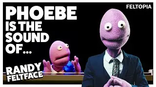 Phoebe is the sound of... | Randy Feltface | Feltopia Special