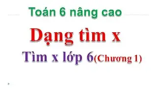 Tìm x nâng cao lớp 6 (P1)