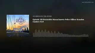 Episode 109 Barnstable Massachusetts Police Officer Brandon Sanders #324