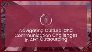 Episode 07: Navigating Cultural and Communication Challenges in AEC Outsourcing