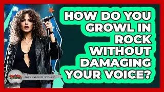 How Do You Growl In Rock Without Damaging Your Voice? - Rock and Roll Wizards
