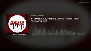 S4 E143: MURDERERS: Henry Lombard Hubert Hartley