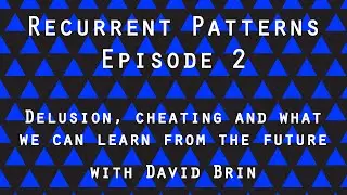 Recurrent Patterns #2 - David Brin. Delusion, cheating and what we can learn from the future.