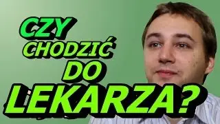 Czy Chodzić Do Lekarza? - Okruchy Ogarniętości