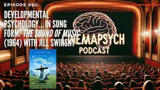 Episode 092: Developmental Psychology... In Song Form! The Sound of Music (1964) with Jill Swirsky
