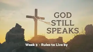 God Still Speaks - Week 3 - Rules to Live by