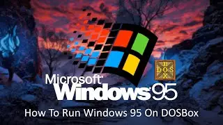 Как запустить Windows 95 в DOSBox | Загрузите и запустите Windows 95 в DOSBox с предустановленными драйверами