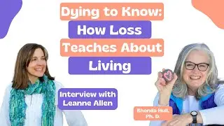 Dying to Know: How Loss Teaches About Living (Interview with Leanne Allen)