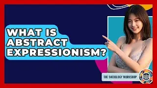 What Is Abstract Expressionism? - The Sociology Workshop