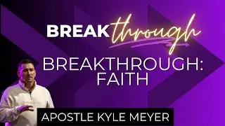 Breakthrough: Faith | Apostle Kyle Meyer| Dominion Church