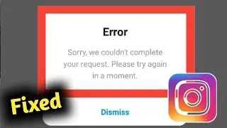 Fix Instagram Error Sorry We Couldn't Complete Your Request Problem Solved