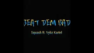 BEAT DEM BAD - Squash Ft. Vybz Kartel - LYRICS + AUDIO