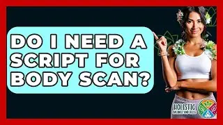 Do I Need A Script For Body Scan? - Holistic Balance And Bliss