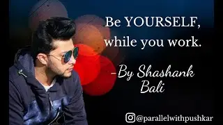 Be YOURSELF, while your work - by Shashank Bali | Parallel with Pushkar