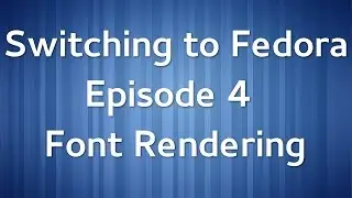 Switching to Fedora Ep 4: Font Rendering