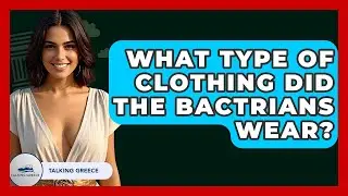 What Type Of Clothing Did The Bactrians Wear? - Talking Greece