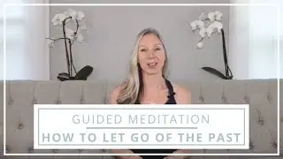 How to Let Go of the Past {Guided Meditation}