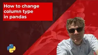 How to Change Column Type in Pandas - No Commentary