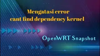 Cara Mengatasi Cant Find Dependency Kernel di Openwrt Reyre Snapshot