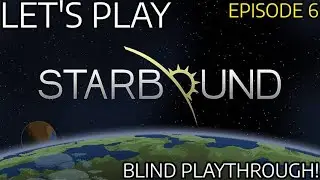 Starbound Blind Playthrough! Episode 6 (2023)