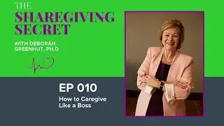 How to Caregive Like a Boss | The Sharegiving Secret: How to Survive Family Caregiving Episode 010