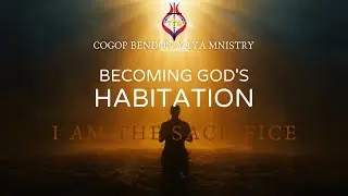 BECOMING GOD'S HABITATION : I AM THE SACRIFICE//YOUTH MINISTRY//COGOP BENDON
