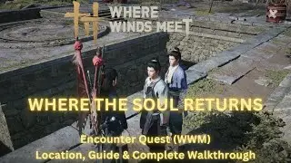 Where Winds Meet - Where the Soul Returns | Encounter Quest Location, Guide & Complete Walkthrough
