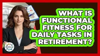 What Is Functional Fitness For Daily Tasks In Retirement? - Get Retirement Help