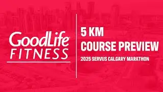 2025 Servus Calgary Marathon - GoodLife Fitness 5 km Course Preview