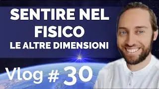 VLOG#30 | Sentire nel fisico le altre dimensioni &bull; Armonizzazioni Angeliche Italia