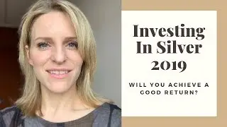 Investing in Silver in 2019 | Will You Achieve A Good Return? | Anna Hilberry