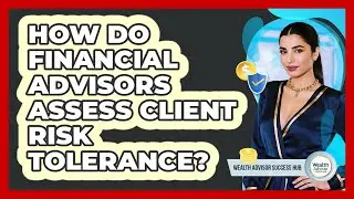 How Do Financial Advisors Assess Client Risk Tolerance?
