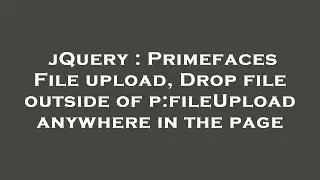 jQuery : Primefaces File upload, Drop file outside of p:fileUpload anywhere in the page
