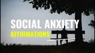 Social Anxiety Affirmations | Daily Affirmations To Stop Social Anxiety