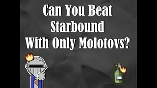 Can You Beat STARBOUND with only   ̶M̶o̶l̶o̶t̶o̶v̶s̶  Firebombs?
